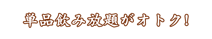 単品飲み放題が オトク! 